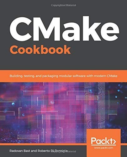 CMake Cookbook:Building, testing, and packaging modular software with modern CMake